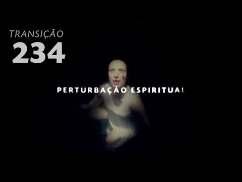 Programa Transição 234 - Perturbação Espiritual