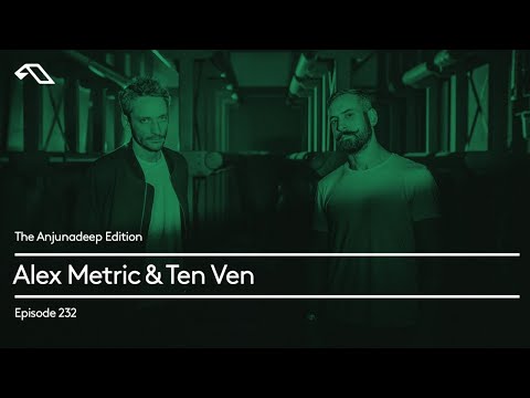 The Anjunadeep Edition 232 with Alex Metric & Ten Ven (Live at Anjunadeep London: Printworks)