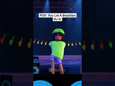 POV: You Let A Brazilian DJ In