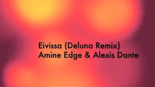 Eivissa (Deluna Remix) [Amine Edge & Alexis Dante]