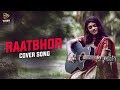 Raatbhor | Cover Song By Angel Ghosh | Music Video | Samraat The King Is Here