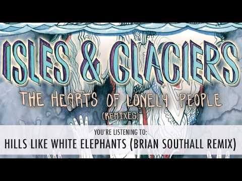 Isles & Glaciers - Hills Like White Elephants (Brian Southall Remix)