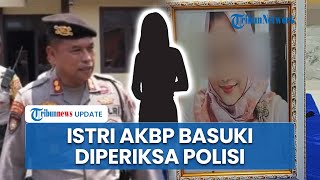 Istri Sah AKBP Basuki Diperiksa Polisi soal Tewasnya Dosen Untag, Suami Akui Kumpul Kebo 5 Tahun