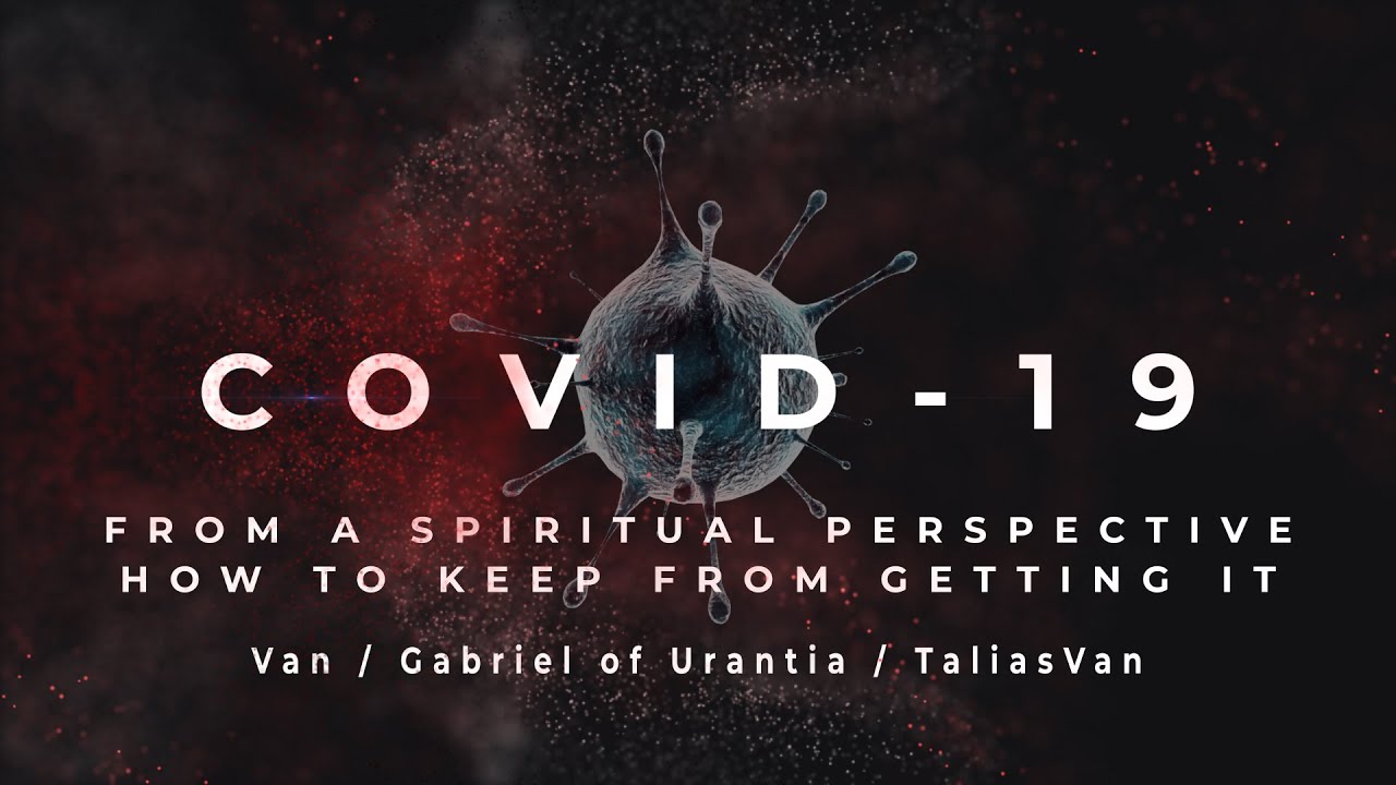 GCCA Youtube Video: Covid-19, From a Spiritual Perspective. How To Keep From Getting It. by Gabriel of Urantia