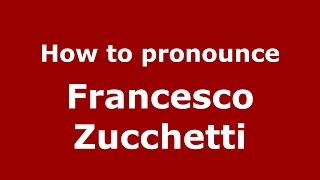 How to pronounce Francesco Zucchetti