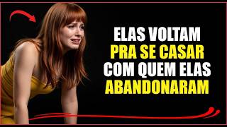 Porque NO FIM as mulheres SE CASAM com os Homens que elas ABANDONARAM?