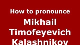 How to pronounce Mikhail Timofeyevich Kalashnikov
