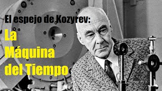 El Espejo de Kosyrev: La Máquina del Tiempo