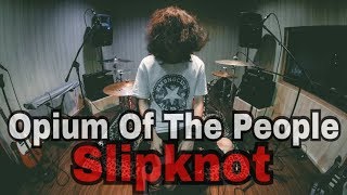 Slipknot - Opium Of The People (Drum Cover)