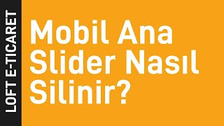 Loft E-Ticaret Panelinde Mobil Ana Slider Nasıl Silinir?