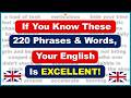 If You Know These 220 Phrases & Words, Your English Is EXCELLENT!