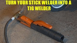 How To Turn a Stick Welder into a TIG Welder