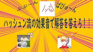 【企画】ハッシュン流の効果音で解答を答えろ！！