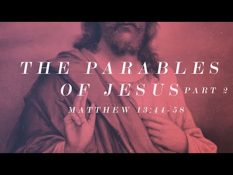 Matthew 13;44-58 - The Parables of Jesus Part 2
