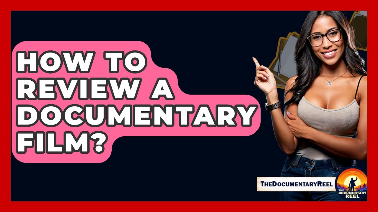 How To Review A Documentary Film? - The Documentary Reel