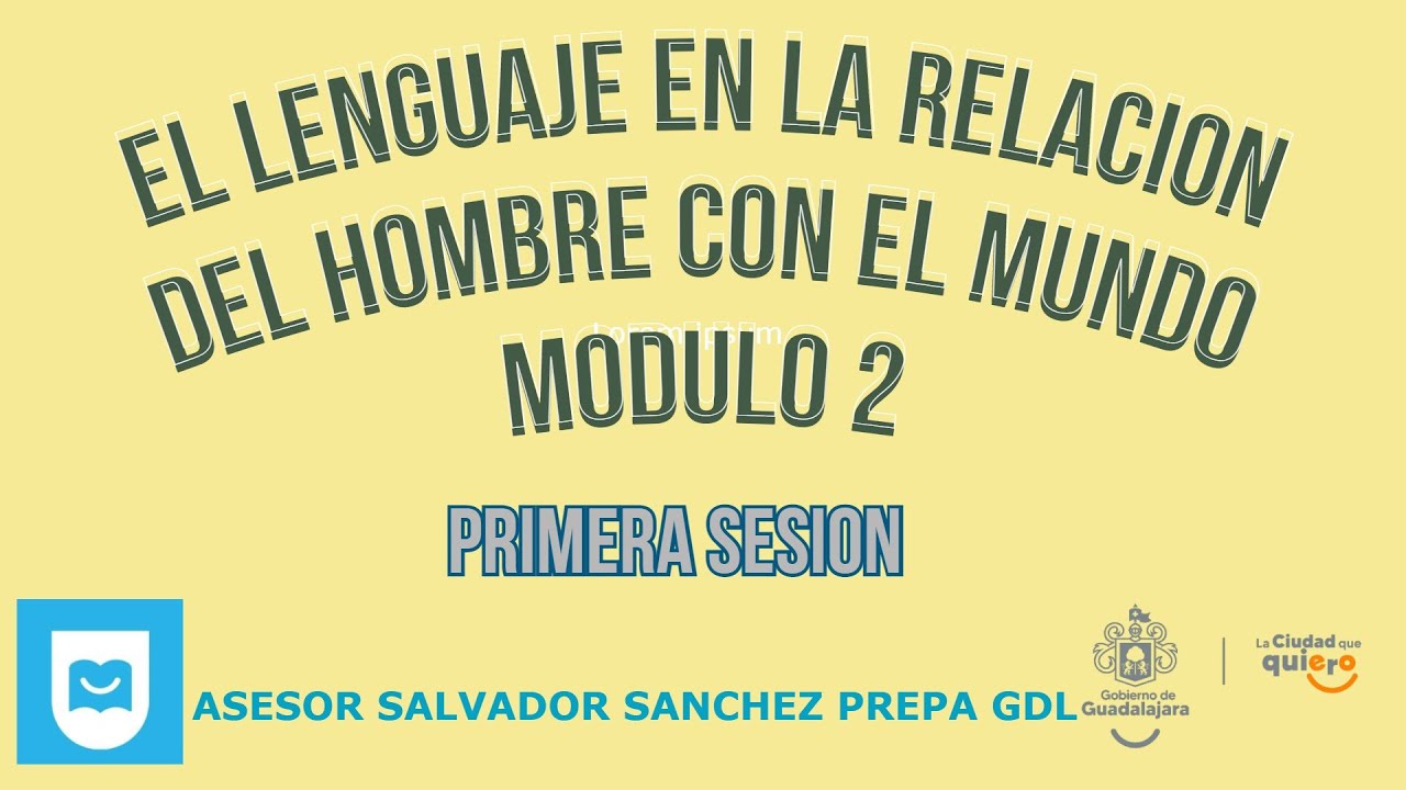 MODULO 2 EL LENGUAJE EN LA RELACION DEL HOMBRE CON EL MUNDO UNIDAD 1 PRIMERA SESION