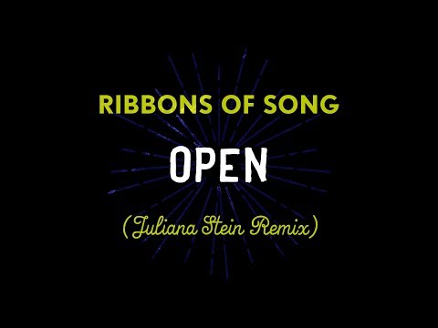 Ribbons of Song - Open (Juliana Stein Remix)