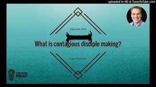 034 : What is Contagious Disciple Making? - Paul Watson