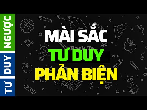 Tư Duy PHẢN BIỆN Để Sống CHẤT LƯỢNG (Critical Thinking) | Tư Duy Ngược