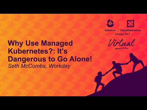 Why Use Managed Kubernetes?: It's Dangerous to Go Alone! - Seth McCombs, Workday