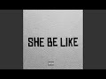 She Be Like