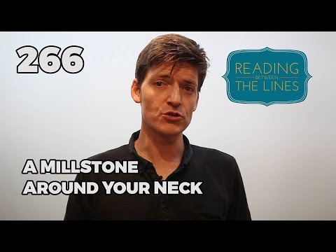 Reading Between the Lines 266 - A Millstone  Around Your Neck