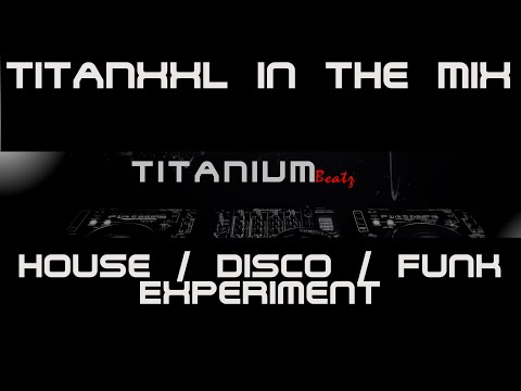 TitanXXL in the Mix - House, Disco, Funk Experiment