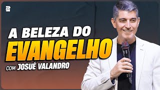 A Beleza do Evangelho // Josué Valandro