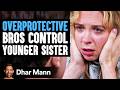 OVERPROTECTIVE Bros Control YOUNGER SISTER Dhar Mann Studios