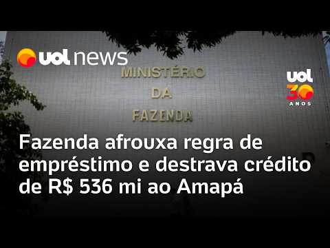 Fazenda afrouxa regra de empréstimo a estados e destrava crédito de R$ 536 milhões ao Amapá