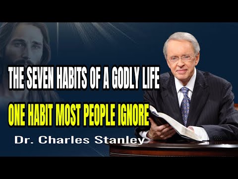 The Seven Habits of a Godly Life—One Habit Most People Ignore - Dr. Charles Stanley