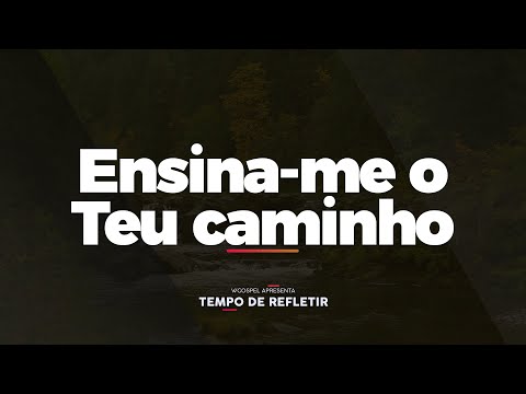 [Tempo de Refletir] Ensina-me o Teu caminho