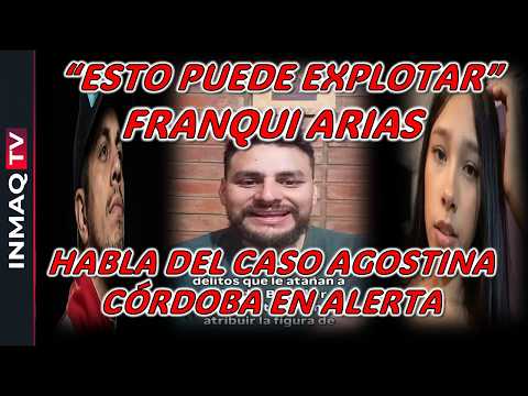 “ESTO PUEDE EXPLOTAR” FRANQUI ARIAS    HABLA DEL CASO AGOSTINA CÓRDOBA EN ALERTA
