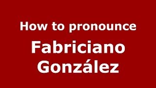How to pronounce Fabriciano González