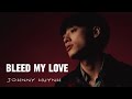 Bleed My Love Johnny Huynh