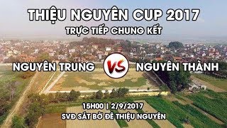 NGUYÊN THÀNH - NGUYÊN TRUNG | CHUNG KẾT BÓNG ĐÁ THIỆU NGUYÊN 2017