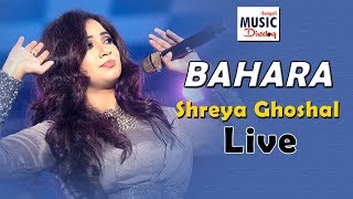 BAHARA | Shreya Ghoshal Live 2019 | I Hate Luv Storys | Bengali Music Directory