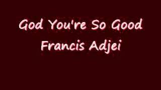 God You&#39;re So Good - Francis Adjei