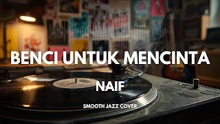 Download lagu Naif - Benci Untuk Mencinta - Smooth Jazz Cover  mp3