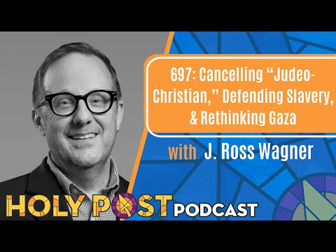 697: Cancelling “Judeo-Christian,” Defending Slavery, & Rethinking Gaza with J. Ross Wagner