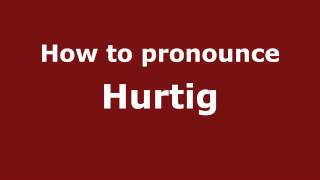 How to pronounce Hurtig