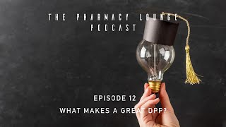 Pharmacy Lounge Podcast: Episode 12 - What Makes A Great DPP?
