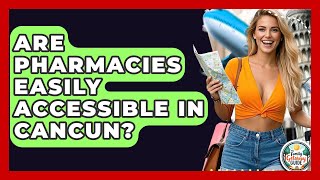 Are Pharmacies Easily Accessible In Cancun - The Family Getaway Guide