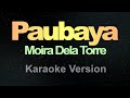 Paubaya - (Karaoke) Moira Dela Torre