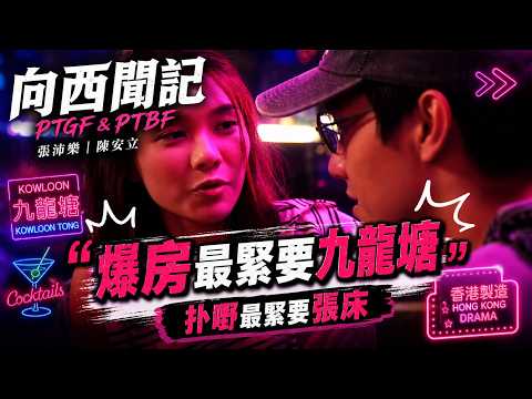 向西聞記 | 張沛樂 陳安立 | 扑嘢最緊要張床 爆房最緊要九龍塘 | PTGF & PTBF
