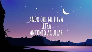 Antonio Aguilar Ando Que Me Lleva Letra