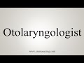 How To Say Otolaryngologist