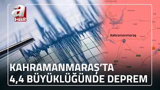Kahramanmaraş'ta 4,4 büyüklüğünde deprem! | A Haber