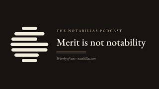 Merit Is Not Notability — Wikipedia Notability vs Good Work | The Notabilias Podcast