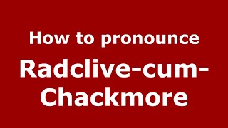 How to pronounce Radclive-Cum-Chackmore